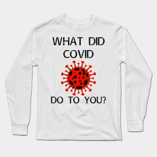 What did covid do to you? Long Sleeve T-Shirt